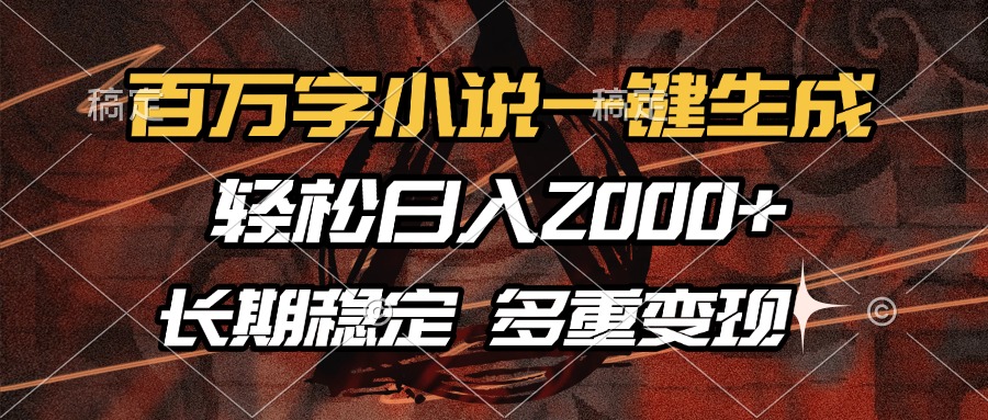 百万字小说一键生成，轻松日入2000+，长期稳定可做，多种变现方式-财兔窝项目网