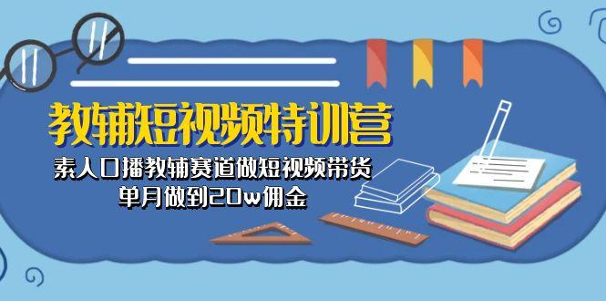 教辅-短视频特训营： 素人口播教辅赛道做短视频带货，单月做到20w佣金-财兔窝项目网