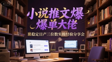 小说推文爆单大佬稳定日产三位数实操经验分享会-财兔窝项目网
