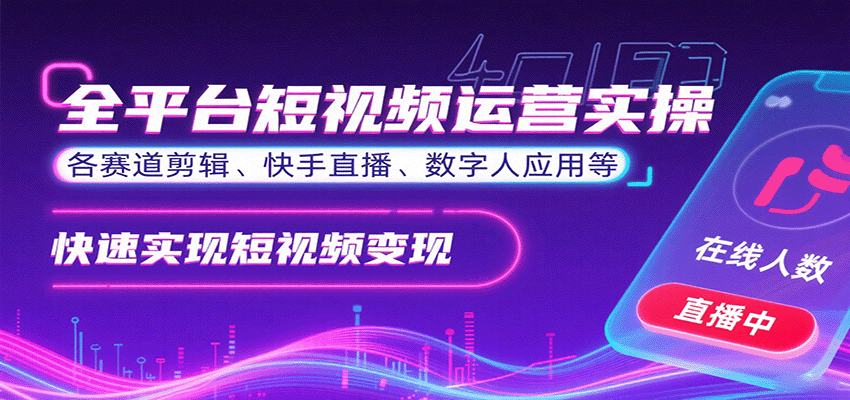 全平台短视频运营实操，各赛道剪辑、快手直播、数字人应用等，快速实现短视频变现-财兔窝项目网