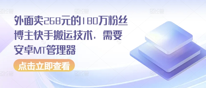 外面卖268元的180万粉丝博主快手搬运技术，需要安卓MT管理器-财兔窝项目网