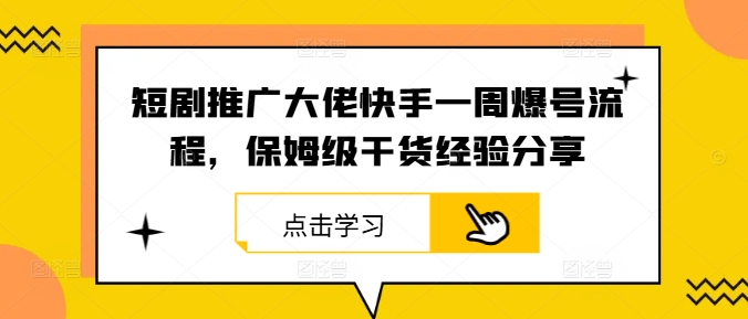 短剧推广大佬快手一周爆号流程，保姆级干货经验分享-财兔窝项目网