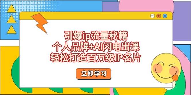 引爆ip流量秘籍，个人品牌+AI闪电出课，轻松打造百万级IP名片-财兔窝项目网
