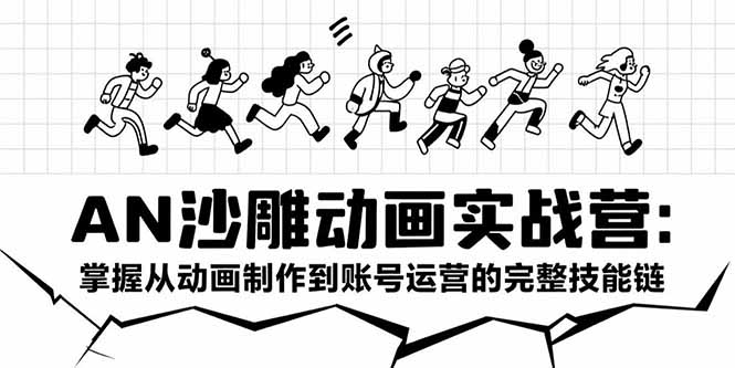 AN沙雕动画实战营：掌握从动画制作到账号运营的完整技能链-财兔窝项目网