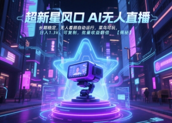 超新星风口无人直播，长期稳定，无人看顾自动运行，菜鸟可玩，日入1.3k，可复制，批量收益翻倍-财兔窝项目网