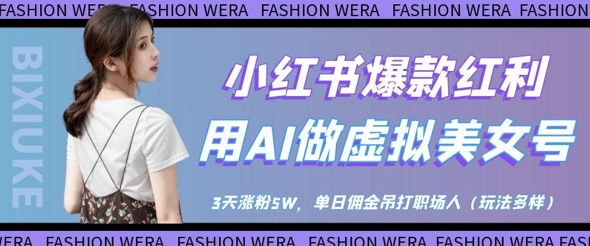 小红书爆款红利：用AI做虚拟美女号，3天涨粉5W，单日佣金吊打职场人-财兔窝项目网