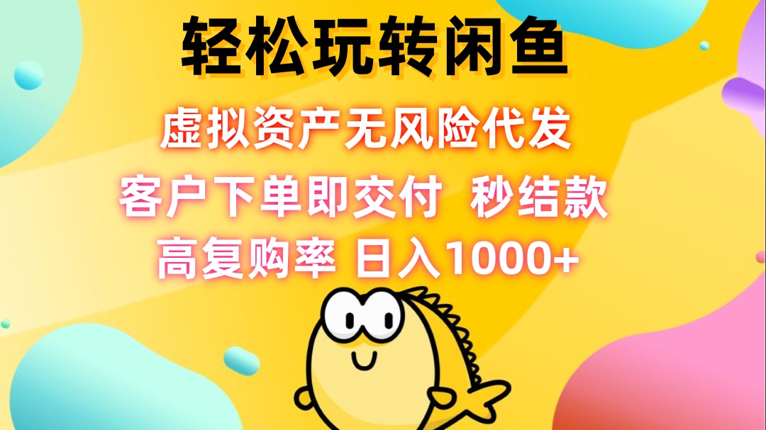 轻松玩转闲鱼 虚拟资产无风险代发 客户下单即交付 秒结款 高复购率 日…-财兔窝项目网