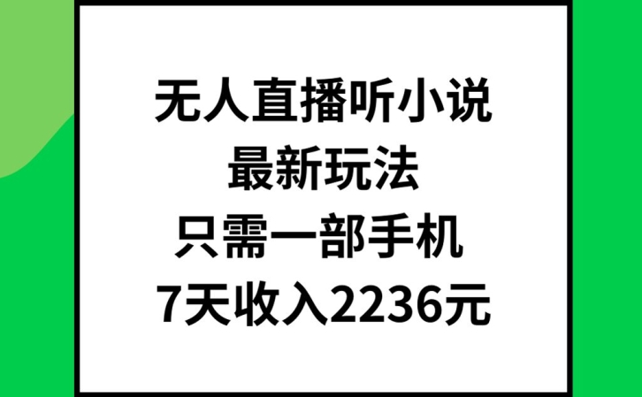无人直播听小说最新玩法，只需一部手机，7天收入2236元【揭秘】-财兔窝项目网