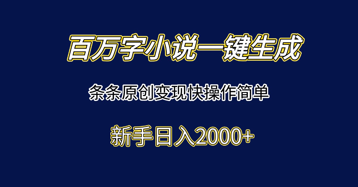 百万字小说一键生成，条条原创变现快操作简单新手日入2000+-财兔窝项目网