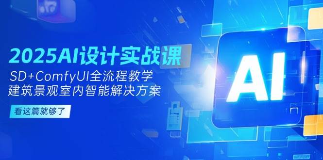 2025AI设计实战课，SD+ComfyUI全流程教学，建筑景观室内智能解决方案-财兔窝项目网
