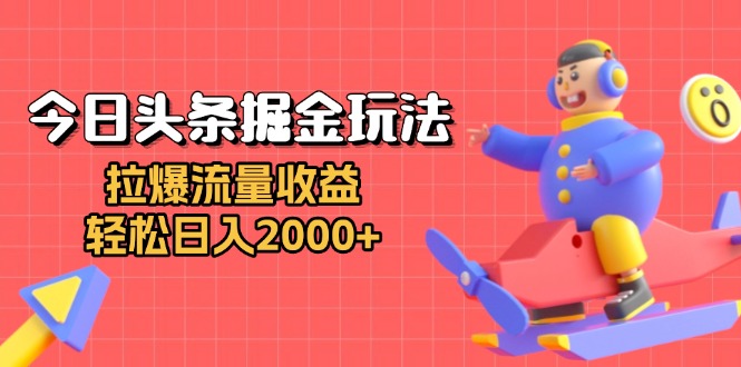 今日头条掘金玩法：拉爆流量收益，轻松日入2000+-财兔窝项目网
