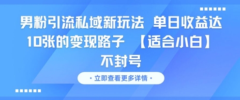 男粉引流私域新玩法，单日收益达10张的变现路子 【适合小白】不封号-财兔窝项目网
