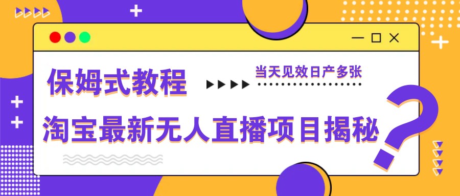 淘宝最新无人直播项目揭秘，保姆式教程，当天见效日产多张-财兔窝项目网