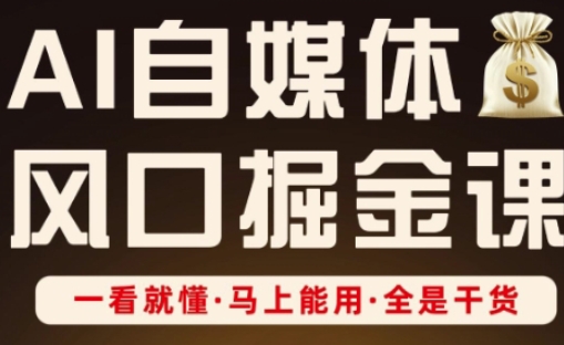 AI自媒体风口掘金课，一看就懂·马上能用·全是干货-财兔窝项目网