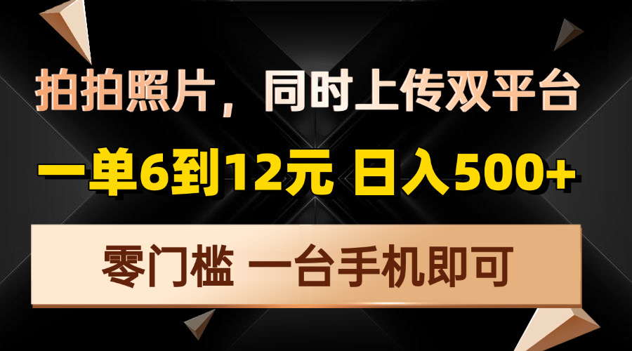 拍拍照片，同时上传双平台，一单6到12元，轻轻松松日入500+，零门槛，…-财兔窝项目网