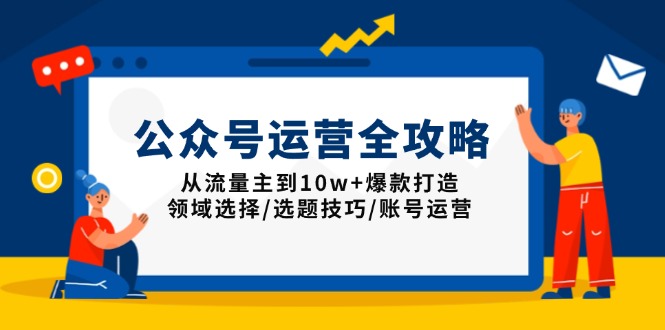 公众号运营全攻略：从流量主到10w+爆款打造，领域选择/选题技巧/账号运营-财兔窝项目网