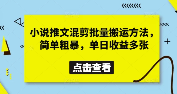 小说推文混剪批量搬运方法，简单粗暴，单日收益多张-财兔窝项目网