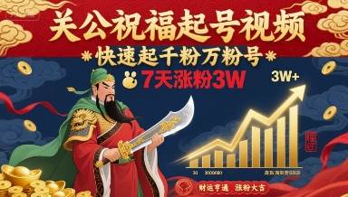 关公祝福起号视频，快速起千粉万粉号，7天涨粉3W-财兔窝项目网