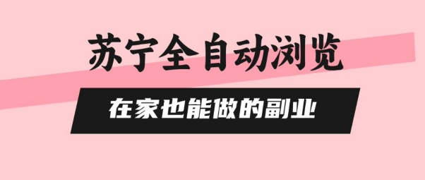 苏宁全自动浏览，在家也能做的副业，无需人工，0风控，单机日入5张+，直接矩阵开干【揭秘】-财兔窝项目网