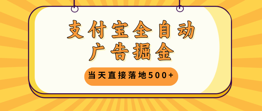 支付宝全自动广告掘金，当天直接落地500+，无需养鸡可矩阵放大操作-财兔窝项目网