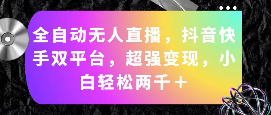 全自动无人直播，抖音快手双平台，超强变现，小白轻松两千＋-财兔窝项目网