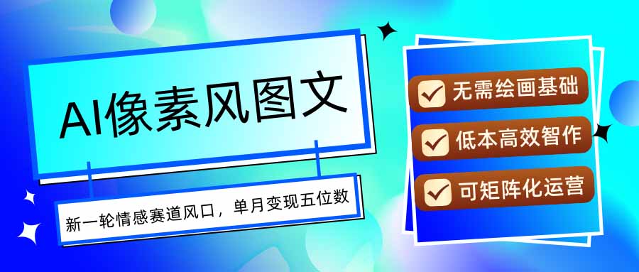 AI像素风图文超详细实操全过程，每天一小时轻松易上手，单月变现五位数-财兔窝项目网