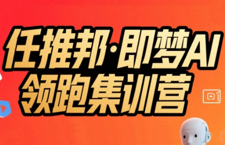 任推邦·即梦AI领跑集训营-财兔窝项目网