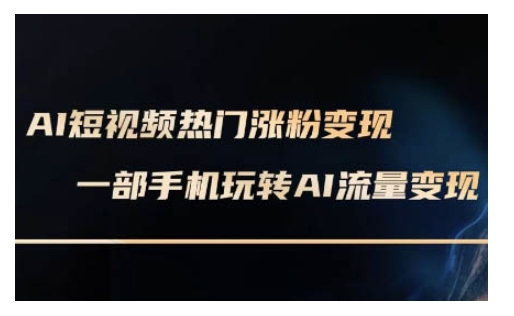 AI数字人制作短视频超级变现实操课，一部手机玩转短视频变现(更新2月)-财兔窝项目网