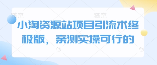 小淘资源站项目引流术终极版，亲测实操可行的-财兔窝项目网