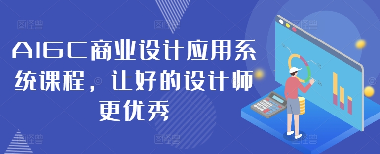 AIGC商业设计应用系统课程，让好的设计师更优秀-财兔窝项目网