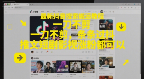 最新抖音搜索搬运教程，一刀不剪，条条过抖，推文短剧影视涨粉都可以-财兔窝项目网