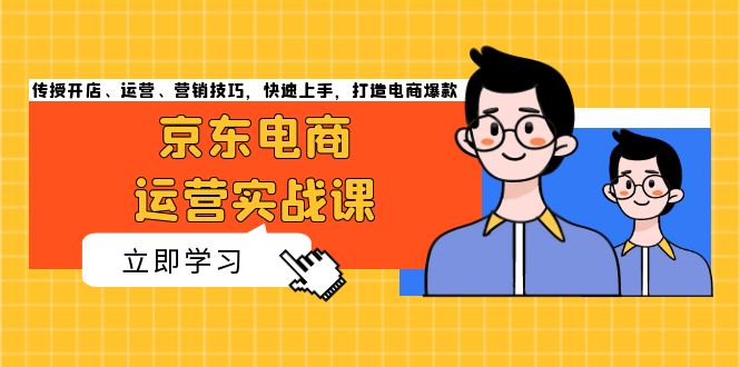京东电商运营实战课，传授开店、运营、营销技巧，快速上手，打造电商爆款-财兔窝项目网