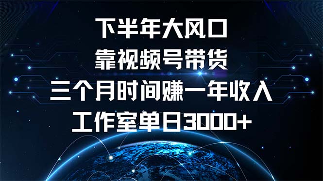 下半年风口项目，靠视频号带货三个月时间赚一年收入，工作室单日3000+-财兔窝项目网