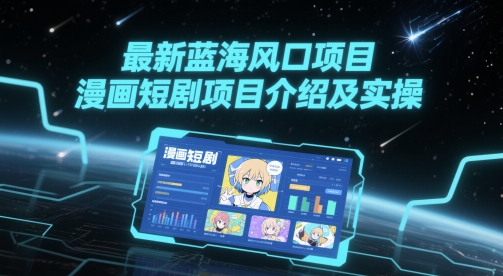 最新蓝海风口项目，漫画短剧项目介绍及实操-财兔窝项目网