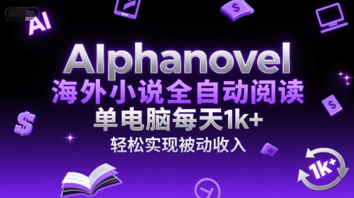 AIphanovel海外小说全自动阅读，单电脑每天1k+，轻松实现被动收入【揭秘】-财兔窝项目网