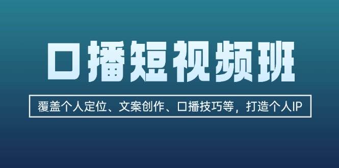 口播短视频班：覆盖个人定位、文案创作、口播技巧等，打造个人IP-财兔窝项目网