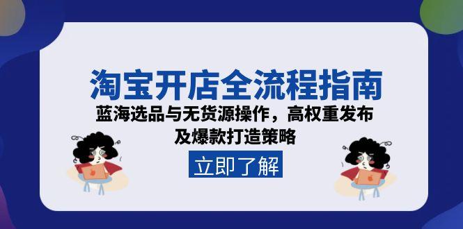淘宝开店全流程指南，蓝海选品与无货源操作，高权重发布及爆款打造策略-财兔窝项目网
