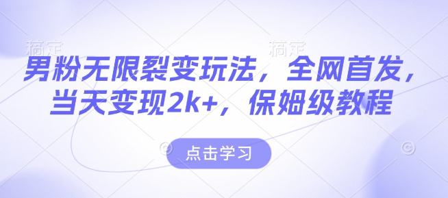 男粉无限裂变玩法，全网首发，当天变现2k+，保姆级教程【永久更新】【揭秘】-财兔窝项目网