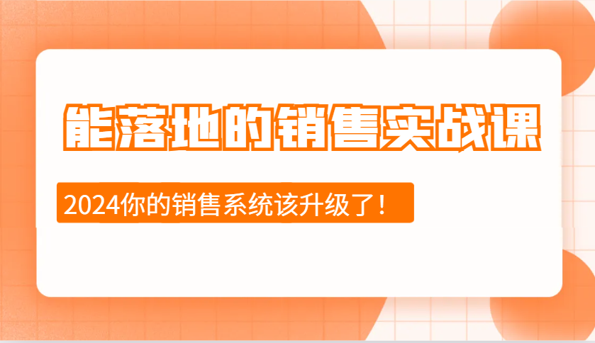 2024能落地的销售实战课：销售十步今天学，明天用，拥抱变化，迎接挑战-财兔窝项目网