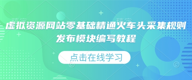 虚拟资源网站零基础精通火车头采集规则发布模块编写教程-财兔窝项目网