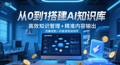 从0到1搭建AI知识库，高效知识管理+精准内容输出，流量收割+内容变现双闭环-财兔窝项目网