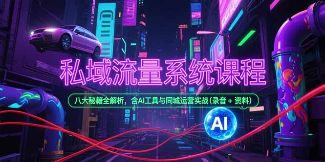 私域流量系统课程，八大秘籍全解析，含AI工具与同城运营实战(录音+资料-财兔窝项目网