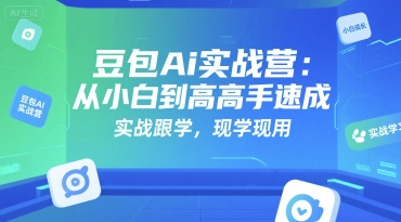 豆包Ai实战营：从小白到高手速成，实战跟学，现学现用-财兔窝项目网