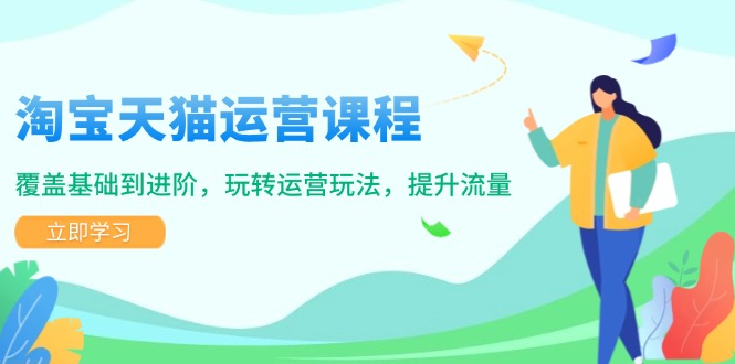 淘宝天猫运营课程，覆盖基础到进阶，玩转运营玩法，提升流量-财兔窝项目网