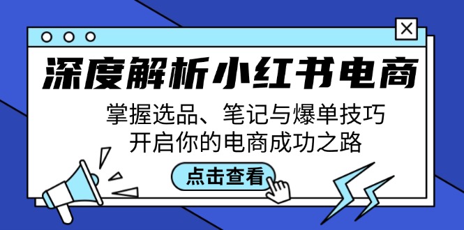 深度解析小红书电商：掌握选品、笔记与爆单技巧，开启你的电商成功之路-财兔窝项目网