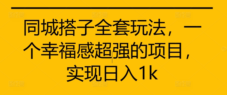 同城搭子全套玩法，一个幸福感超强的项目，实现日入1k【揭秘】-财兔窝项目网