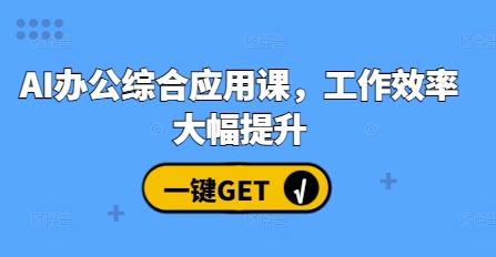 AI办公综合应用课，工作效率大幅提升-财兔窝项目网