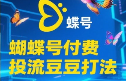 2025蝴蝶号付费投流豆豆打法，助新手快速掌握付费流量撬动自然流的核心玩法-财兔窝项目网