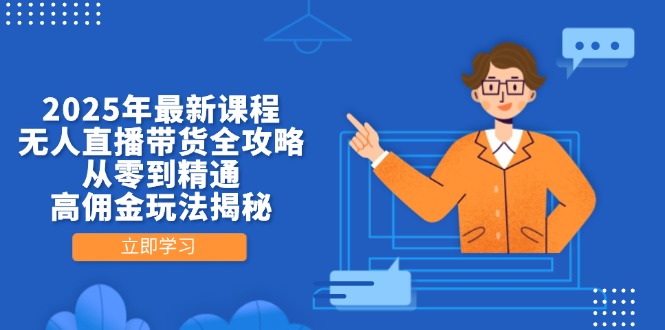 2025年最新课程，无人直播带货全攻略，从零到精通，高佣金玩法揭秘-财兔窝项目网