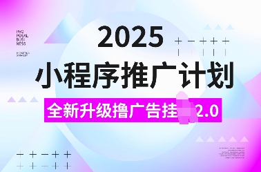 2025小程序推广计划，全新升级撸广告挂JI2.0玩法，日入多张，小白可做【揭秘】-财兔窝项目网